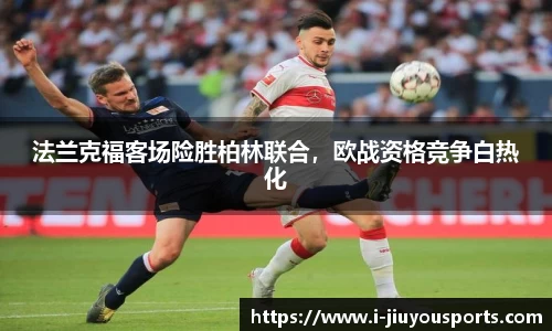 法兰克福客场险胜柏林联合,欧战资格竞争白热化