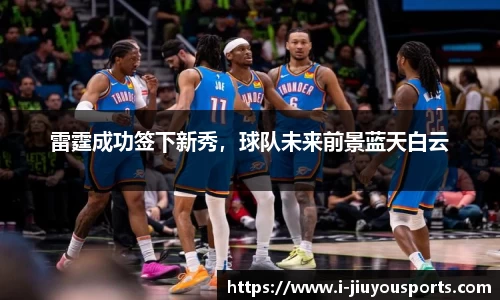 雷霆成功签下新秀,球队未来前景蓝天白云