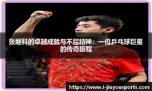 张继科的卓越成就与不屈精神:一位乒乓球巨星的传奇旅程