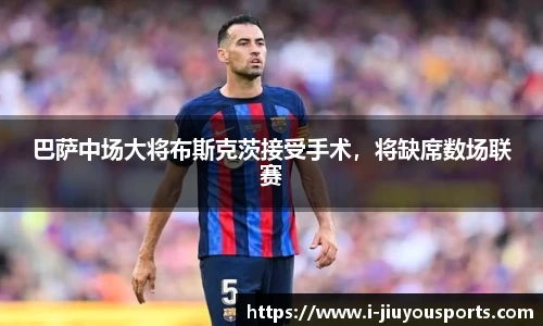 巴萨中场大将布斯克茨接受手术,将缺席数场联赛