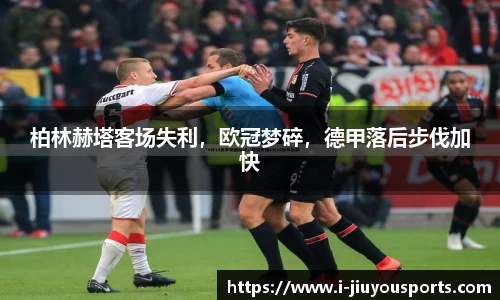 柏林赫塔客场失利,欧冠梦碎,德甲落后步伐加快