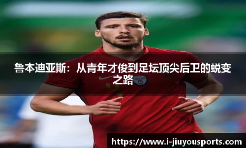 鲁本迪亚斯：从青年才俊到足坛顶尖后卫的蜕变之路