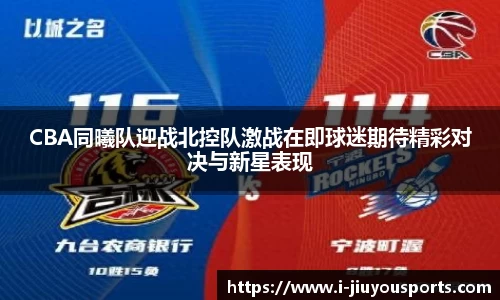 CBA同曦队迎战北控队激战在即球迷期待精彩对决与新星表现