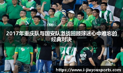 2017年重庆队与国安队激战回顾球迷心中难忘的经典对决