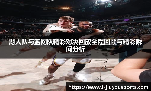 湖人队与篮网队精彩对决回放全程回顾与精彩瞬间分析