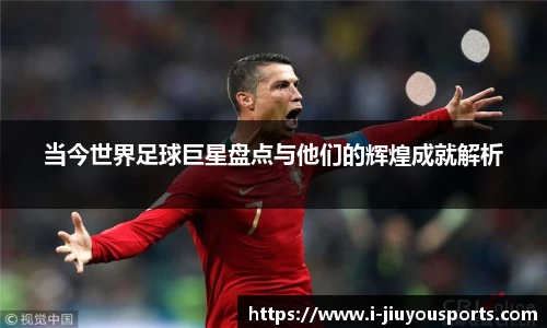 当今世界足球巨星盘点与他们的辉煌成就解析